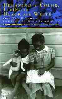 Dreaming In Color Living In Black And White: Our Own Stories of Growing Up Black in America by Laurel Holliday