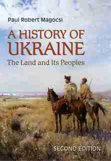 A History of Ukraine: The Land and Its Peoples, Second Edition by Paul Robert Magocsi