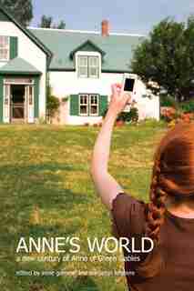 Anne's World: A New century of Anne of Green Gables by Irene Gammel