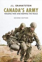 Canadas Army: Waging War and Keeping the Peace