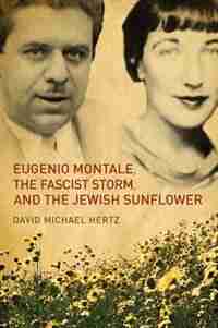 Eugenio Montale, The Fascist Storm, And The Jewish Sunflower de David M. Hertz