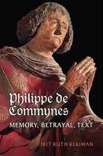Philippe de Commynes: Memory, Betrayal, Text by Irit Ruth Kleiman