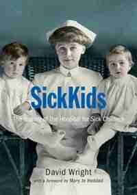 SickKids: The History of the Hospital for Sick Children by David Wright
