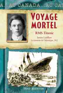 Au Canada : Voyage mortel: RMS Titanic, Jamie Laidlaw, La traversée de l'Atlantique, 1912 by Hugh Brewster