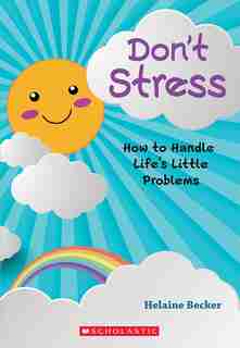 Don't Stress: How to Handle Life's Little Problems by Helaine Becker
