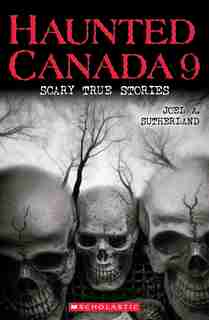 Haunted Canada 9: Scary True Stories by Joel A SUTHERLAND