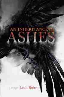 An Inheritance of Ashes by Leah Bobet