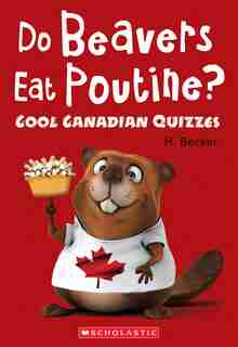 Do Beavers Eat Poutine?: Cool Canadian Quizzes by H. Becker