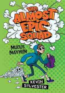 The Mucus Mayhem (the Almost Epic Squad) by Kevin Sylvester