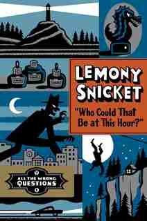 Who Could That Be At This Hour?: All The Wrong Questions Volume 1 by Lemony Snicket