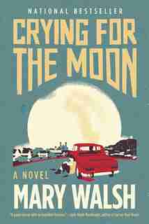 Crying For The Moon: A Novel by Mary Walsh