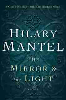 The Mirror & The Light: A Novel by Hilary Mantel