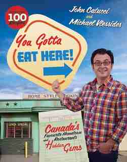 You Gotta Eat Here!: Canada's Favourite Hometown Restaurants And H by John Catucci