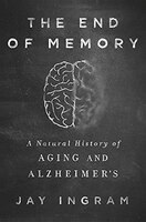 The End Of Memory: The A Natural History Of Alzheimer's And Aging