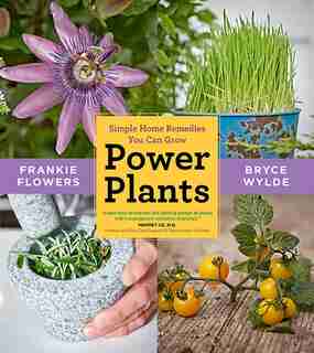 Power Plants: Simple Home Remedies You Can Grow by Frankie Flowers