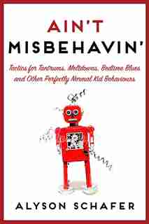 Ain't Misbehavin': Tactics For Tantrums by Alyson Schafer
