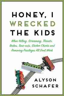 Honey, I Wrecked the Kids by Alyson Schafer