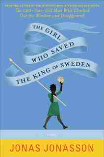 The Girl Who Saved The King Of Sweden by Jonas Jonasson