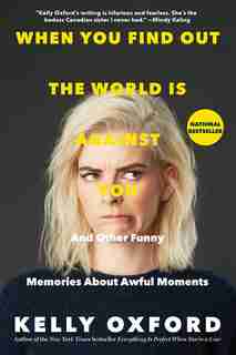 When You Find Out The World Is Against You: And Other Funny Memories About Awful Moments by Kelly Oxford