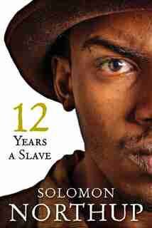 Twelve Years A Slave by Solomon Northup