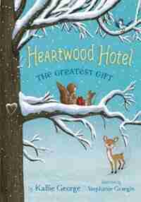 Heartwood Hotel Book 2: The Greatest Gift by Kallie George