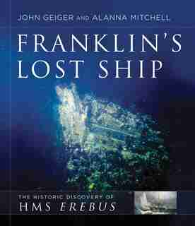 Franklin's Lost Ship: The Historic Discovery Of Hms Erebus by John Geiger