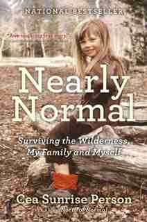 Nearly Normal: Surviving The Wilderness, My Family And Myself by Cea Sunrise Person