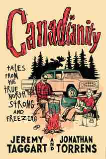Canadianity: Tales From The True North Strong And Freezing by Jeremy Taggart