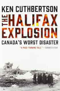 The Halifax Explosion: Canada's Worst Disaster by Ken Cuthbertson