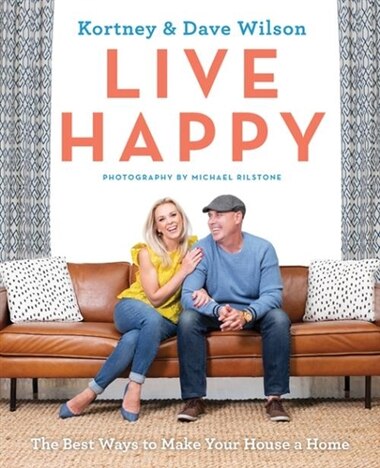 Live Happy: The Best Ways To Make Your House A Home by Kortney Wilson