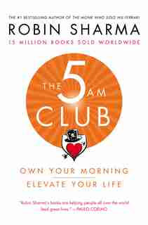 The 5 Am Club: Own Your Morning. Elevate Your Life. by Robin Sharma