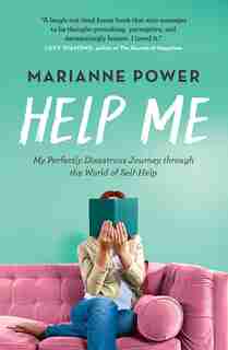 Help Me: My Perfectly Disastrous Journey Through The World Of Self-help by Marianne Power