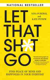 Let That Sh*t Go: Find Peace Of Mind And Happiness In Your Everyday by Nina Purewal