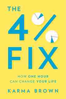 The 4% Fix: How One Hour Can Change Your Life by Karma Brown