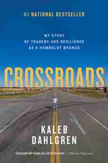 Crossroads: My Story Of Tragedy And Resilience As A Humboldt Bronco by Kaleb Dahlgren