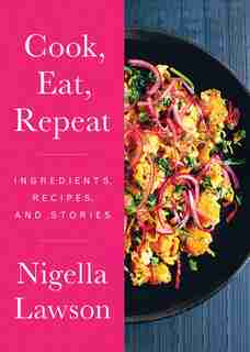 Cook, Eat, Repeat: Ingredients, Recipes, And Stories by Nigella Lawson