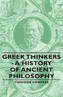 Greek Thinkers - A History of Ancient Philosophy by Theodor Gomperz