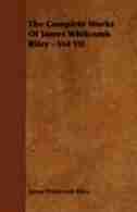 The Complete Works of James Whitcomb Riley - Vol VII by James Whitcomb Riley