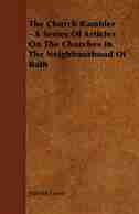 The Church Rambler - A Series of Articles on the Churches in the Neighbourhood of Bath by Harold Lewis