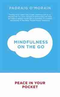 Mindfulness On The Go: Peace In Your Pocket by Padraig O'morain