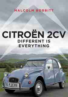 Citroen 2cv: Different Is Everything by Malcolm Bobbitt
