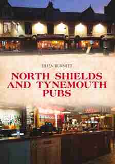 North Shields And Tynemouth Pubs by Eileen Burnett