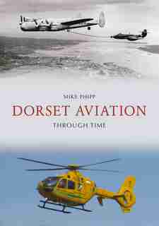 Dorset Aviation Through Time by Mike Phipp