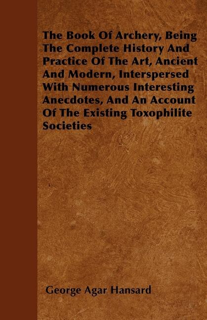 The Book Of Archery Being The Complete History And Practice Of The Art Ancient And Modern Interspersed With Numerous Interesting Anecdotes | Indigo Ch