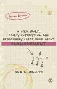 A Very Short, Fairly Interesting And Reasonably Cheap Book About Management by Ann L Cunliffe