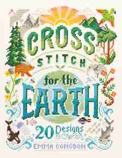 Cross Stitch For The Earth: 20 Designs To Cherish de Emma Congdon