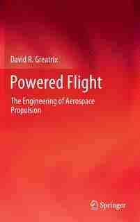 Powered Flight: The Engineering of Aerospace Propulsion by David R. Greatrix