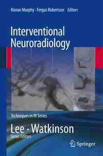 Interventional Neuroradiology: Techniques in Interventional Radiology Series by Kieran Murphy