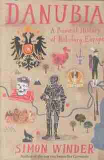 Danubia: A Personal History Of Habsburg Europe by Simon Winder