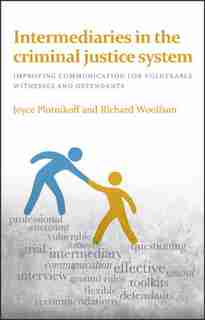 Intermediaries In The Criminal Justice System: Improving Communication For Vulnerable Witnesses And Defendants by Joyce Plotnikoff
